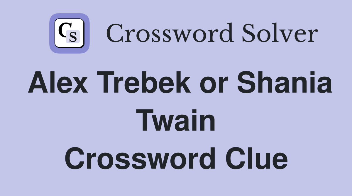 Alex Trebek or Shania Twain Crossword Clue