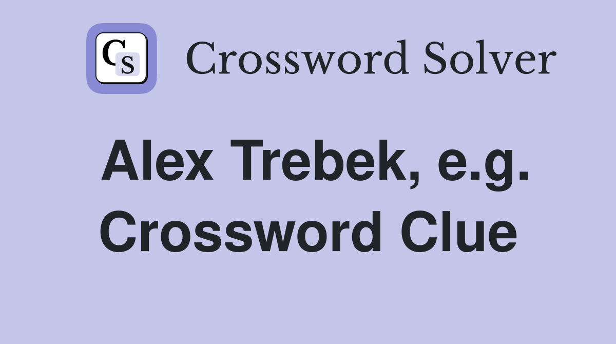 Alex Trebek, e.g. Crossword Clue