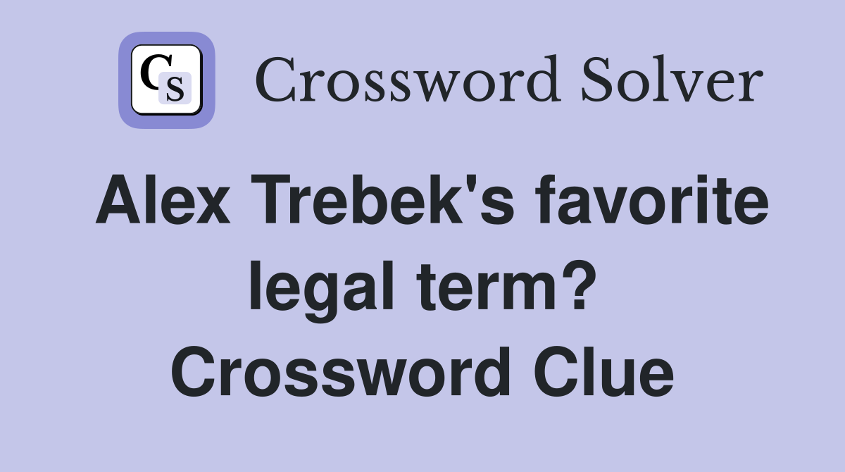 Alex Trebek's favorite legal term? Crossword Clue