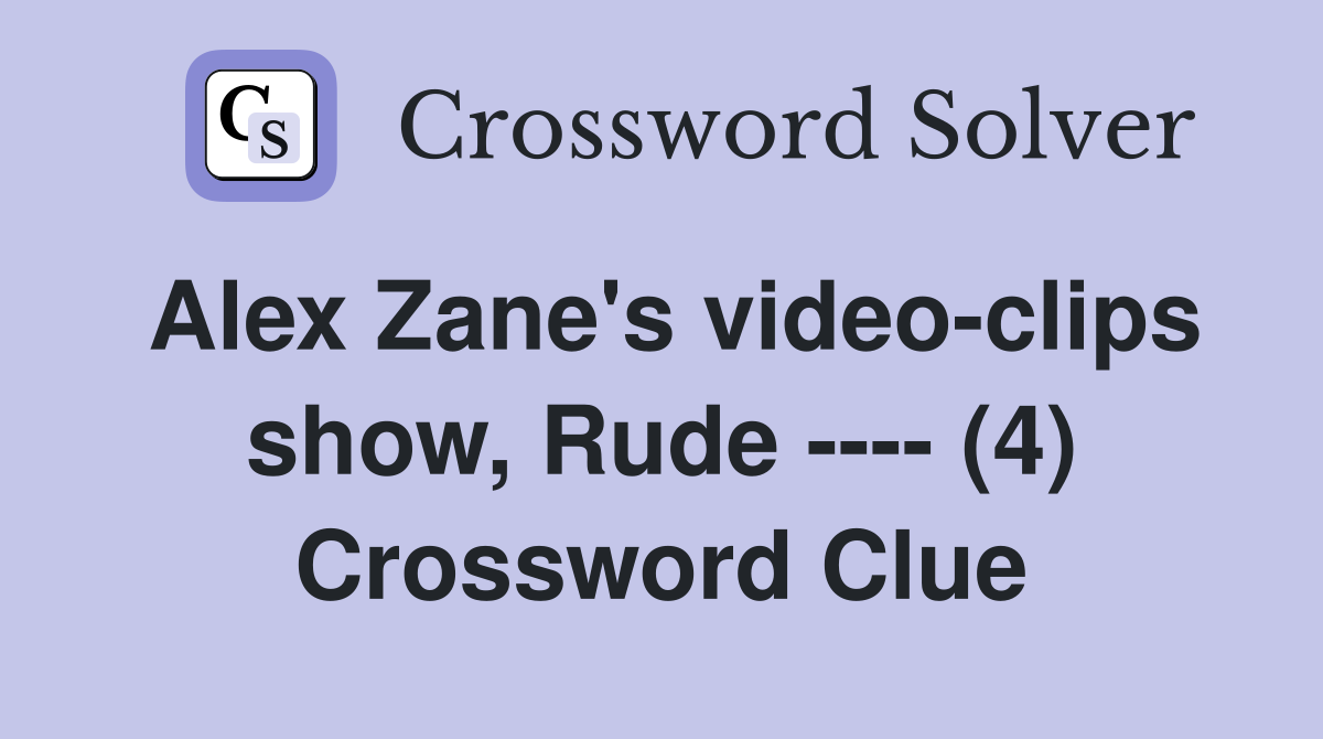 Alex Zane's video-clips show, Rude ---- (4) Crossword Clue