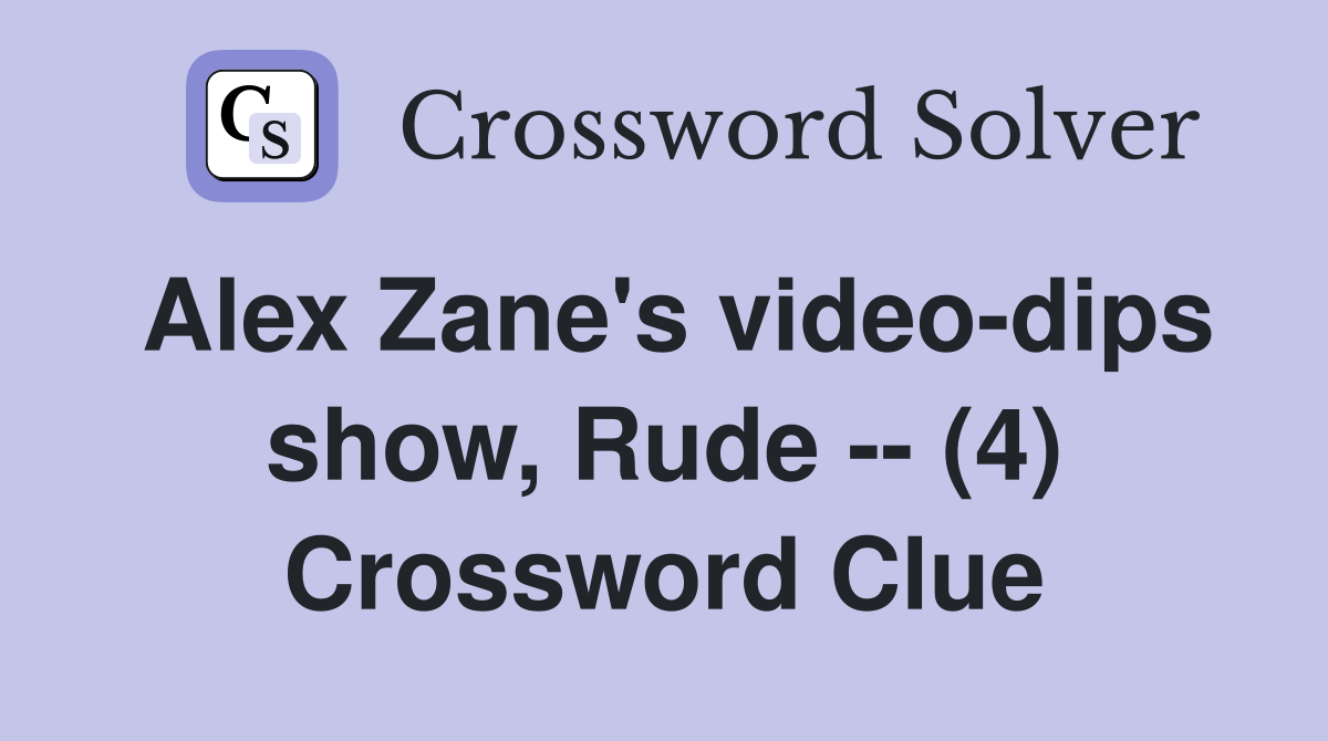 Alex Zane's video-dips show, Rude -- (4) Crossword Clue