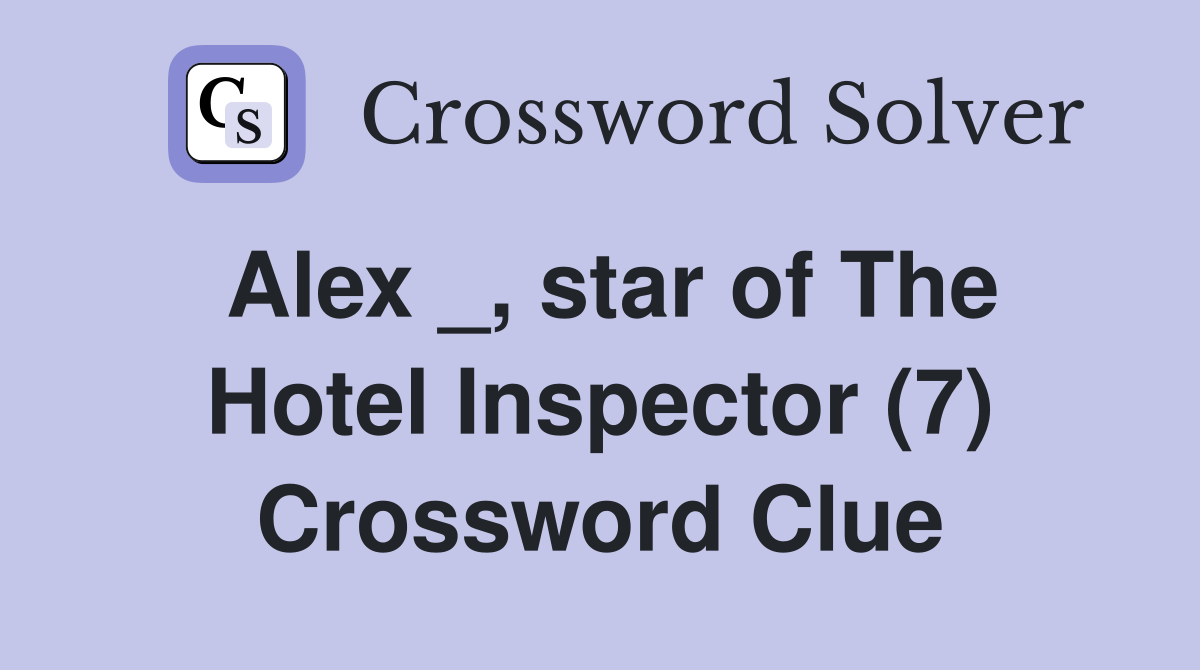 Alex _, star of The Hotel Inspector (7) Crossword Clue