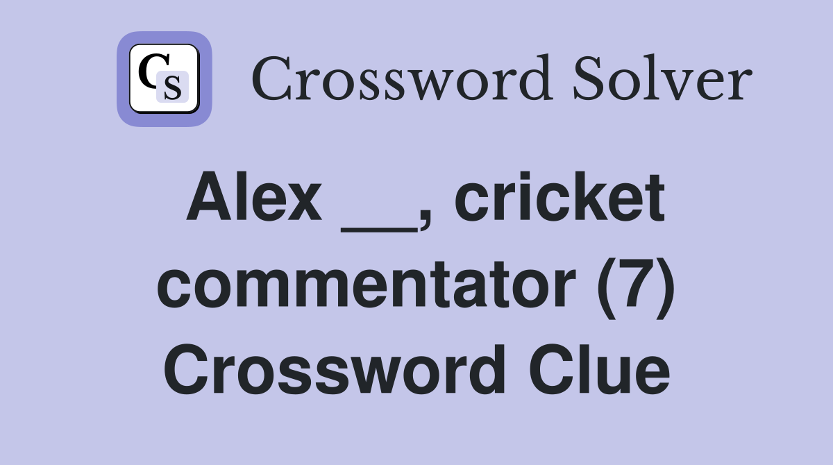 Alex __, cricket commentator (7) Crossword Clue