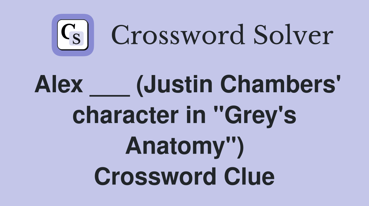 Alex ___ (Justin Chambers' character in "Grey's Anatomy") Crossword Clue