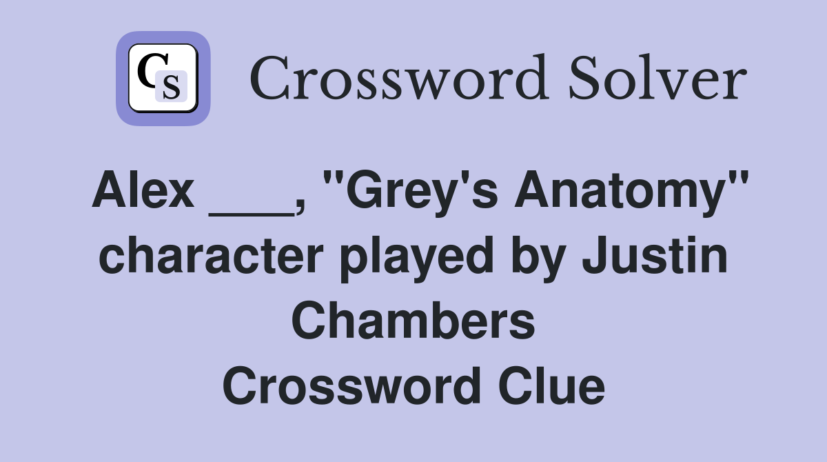 Alex ___, "Grey's Anatomy" character played by Justin Chambers Crossword Clue