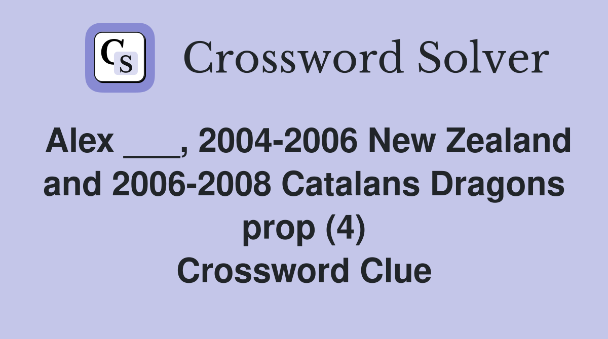 Alex ___, 2004-2006 New Zealand and 2006-2008 Catalans Dragons prop (4) Crossword Clue