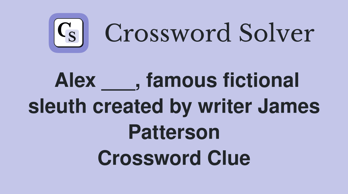 Alex ___, famous fictional sleuth created by writer James Patterson Crossword Clue