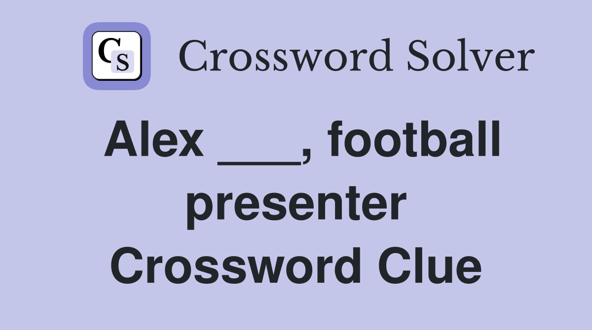 Alex ___, football presenter Crossword Clue