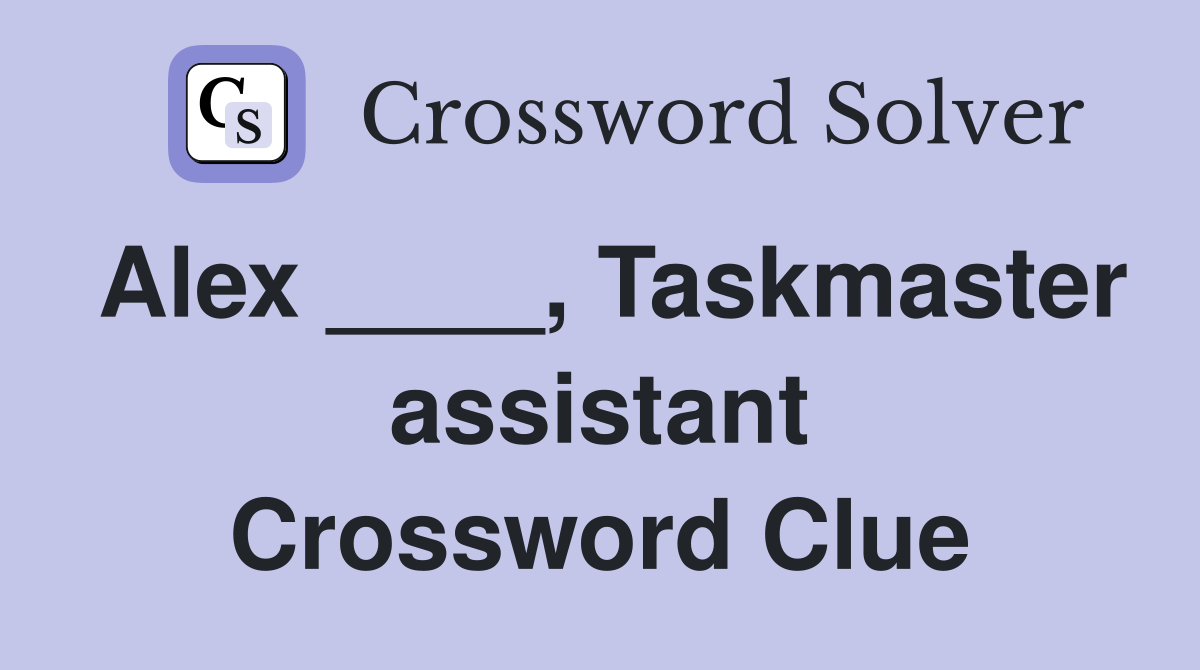 Alex ____, Taskmaster assistant Crossword Clue