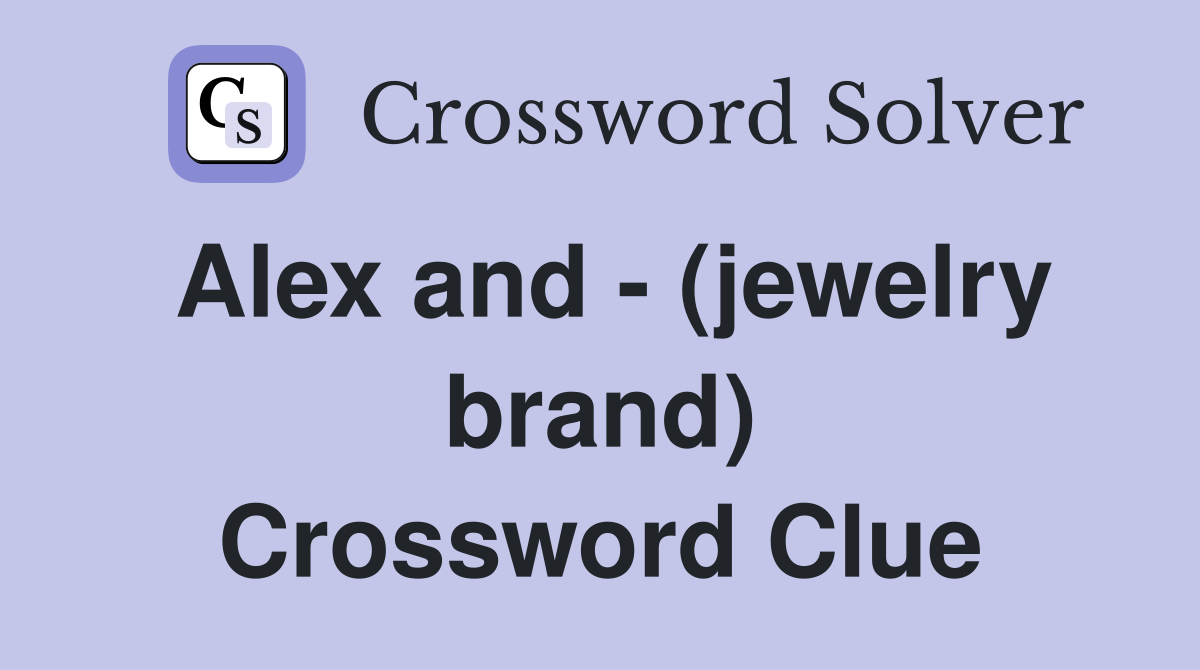 Alex and - (jewelry brand) Crossword Clue