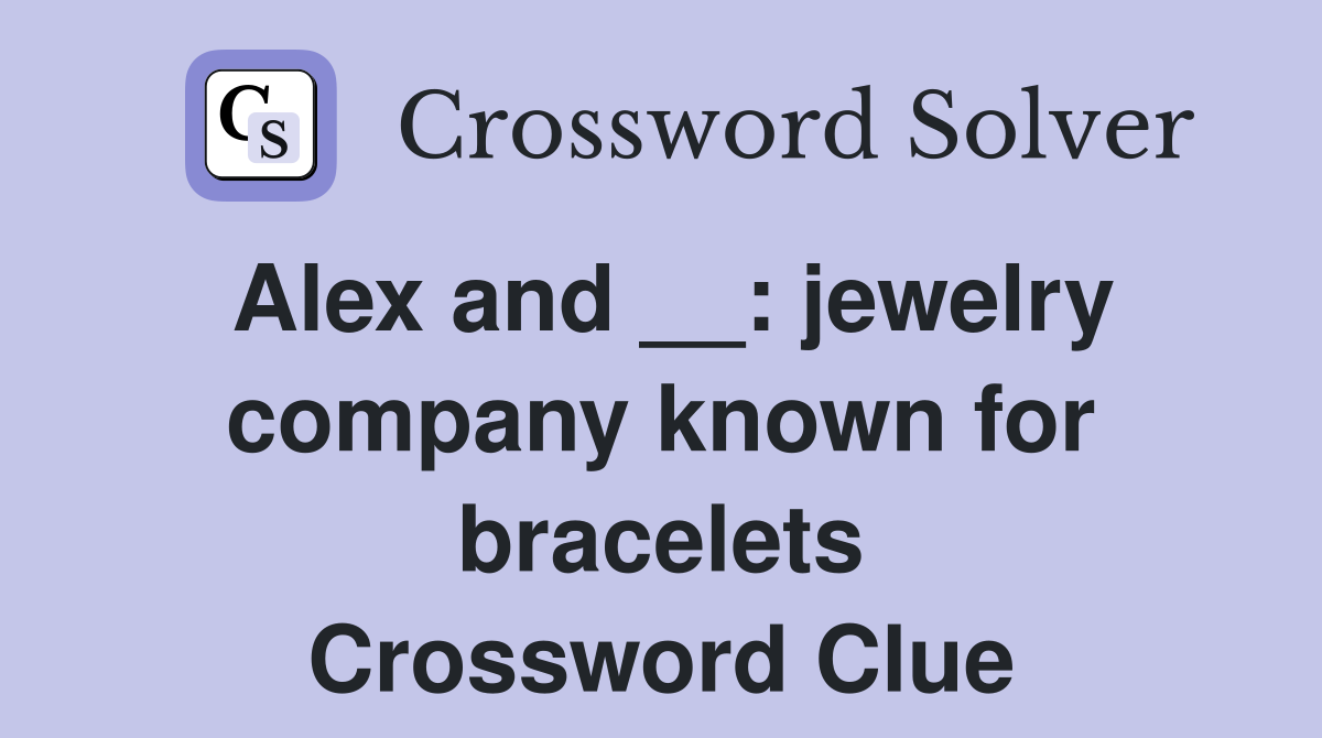 Alex and __: jewelry company known for bracelets Crossword Clue