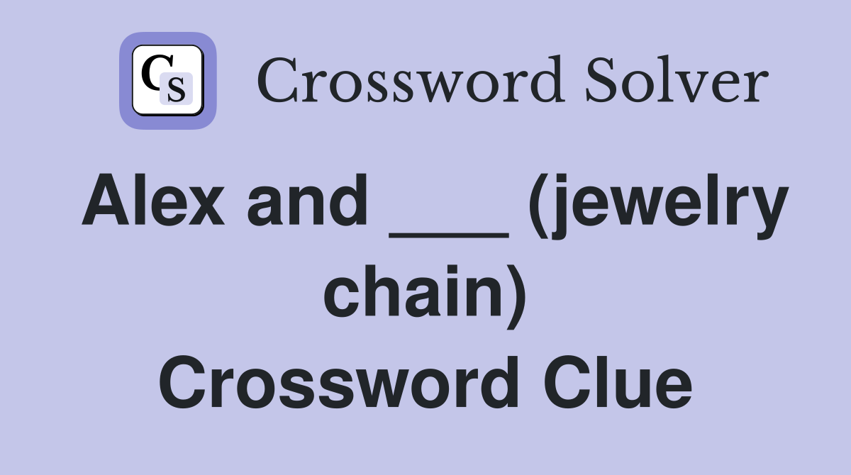Alex and ___ (jewelry chain) Crossword Clue