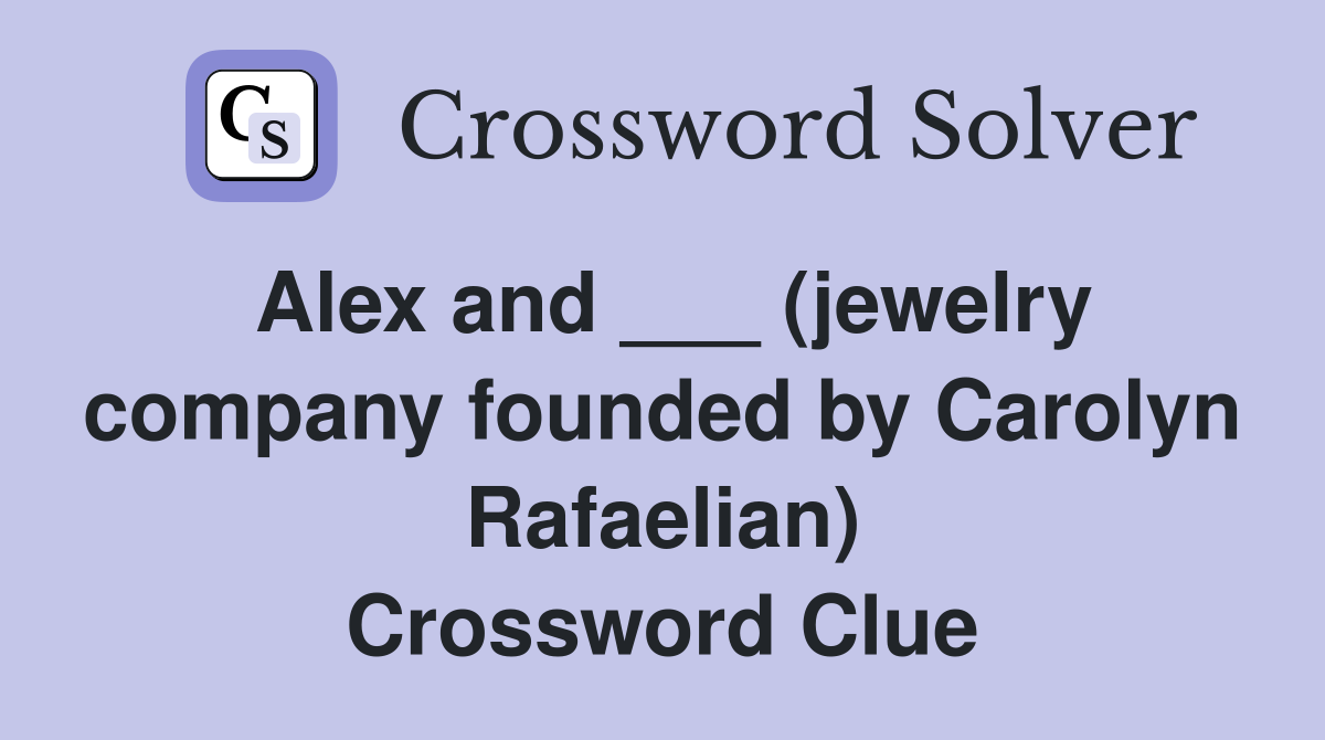 Alex and ___ (jewelry company founded by Carolyn Rafaelian) Crossword Clue