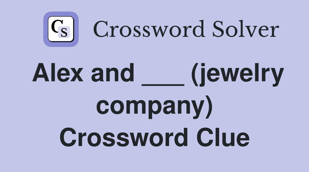 Alex and ___ (jewelry company) Crossword Clue