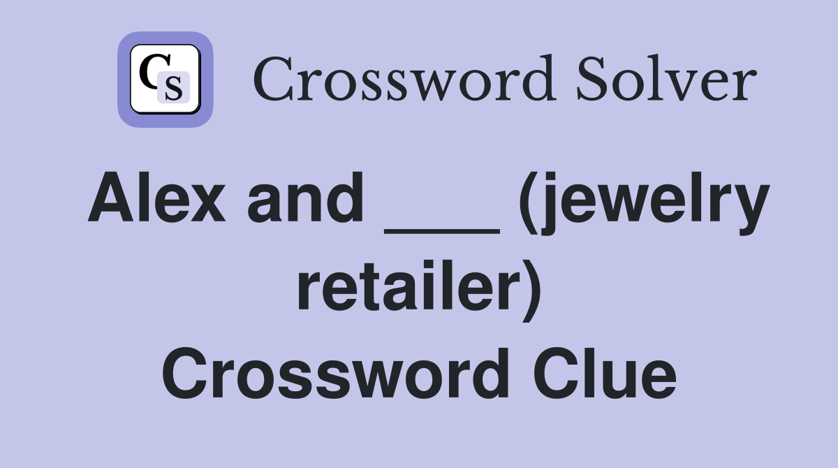 Alex and ___ (jewelry retailer) Crossword Clue