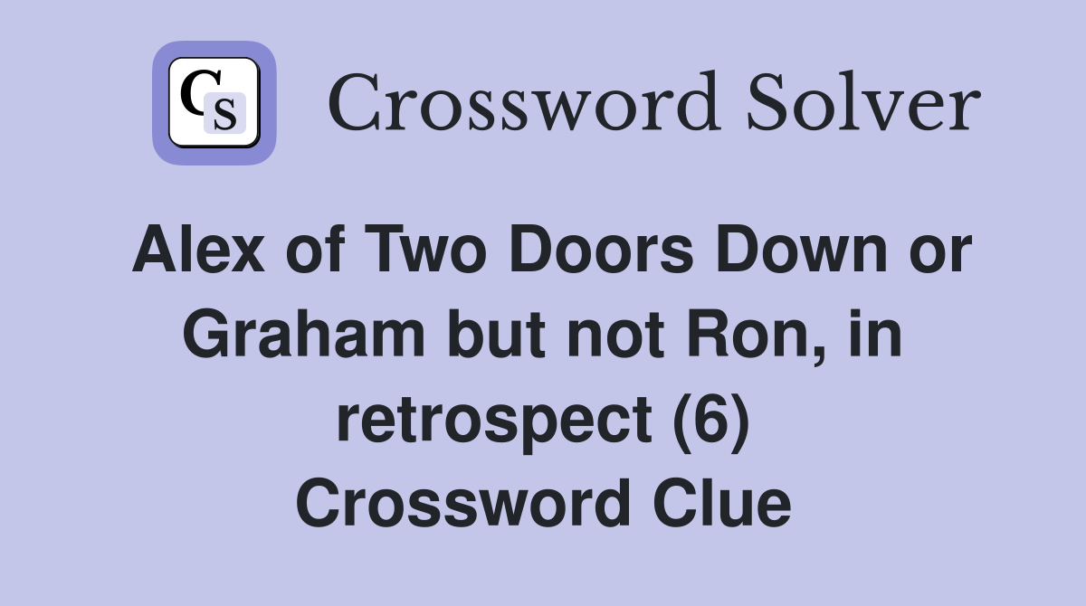 Alex of Two Doors Down or Graham but not Ron, in retrospect (6) Crossword Clue