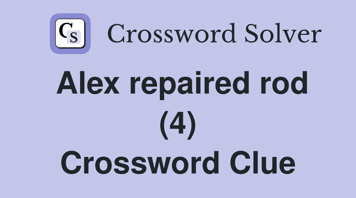 Alex repaired rod (4) Crossword Clue