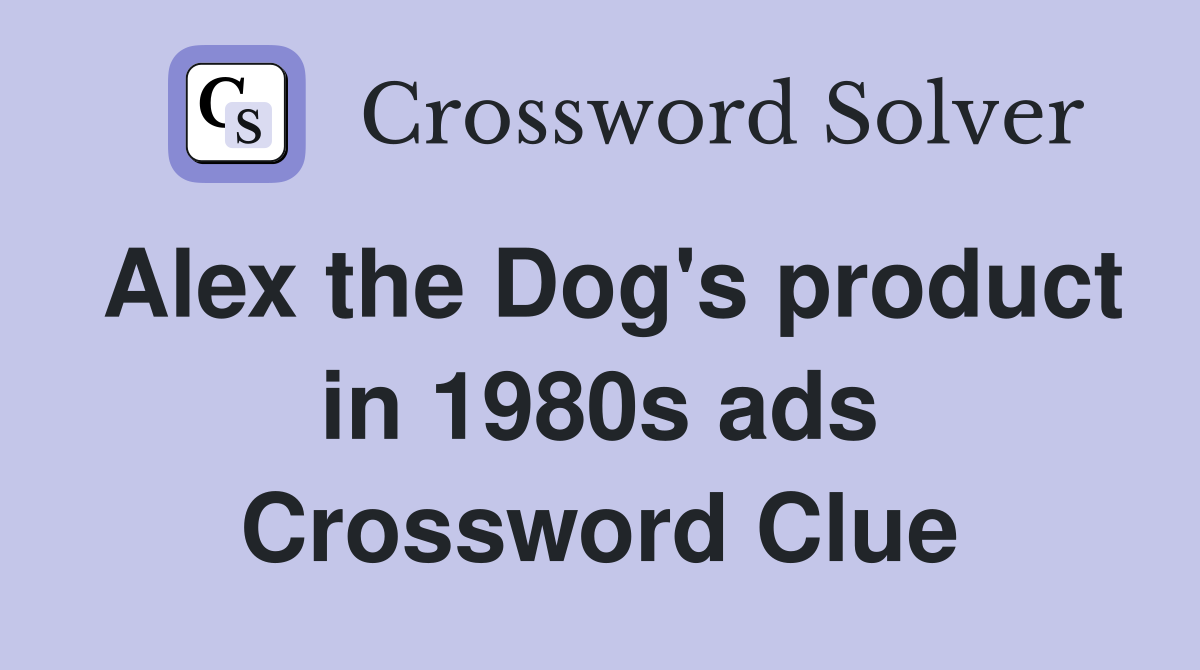 Alex the Dog's product in 1980s ads Crossword Clue