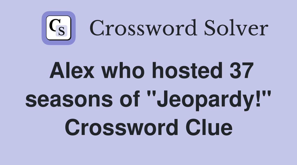 Alex who hosted 37 seasons of "Jeopardy!" Crossword Clue