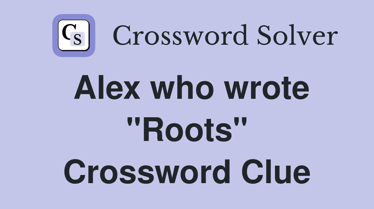 Alex who wrote "Roots" Crossword Clue