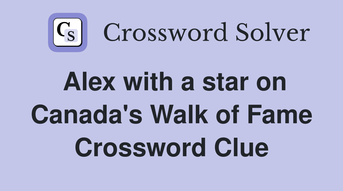 Alex with a star on Canada's Walk of Fame Crossword Clue