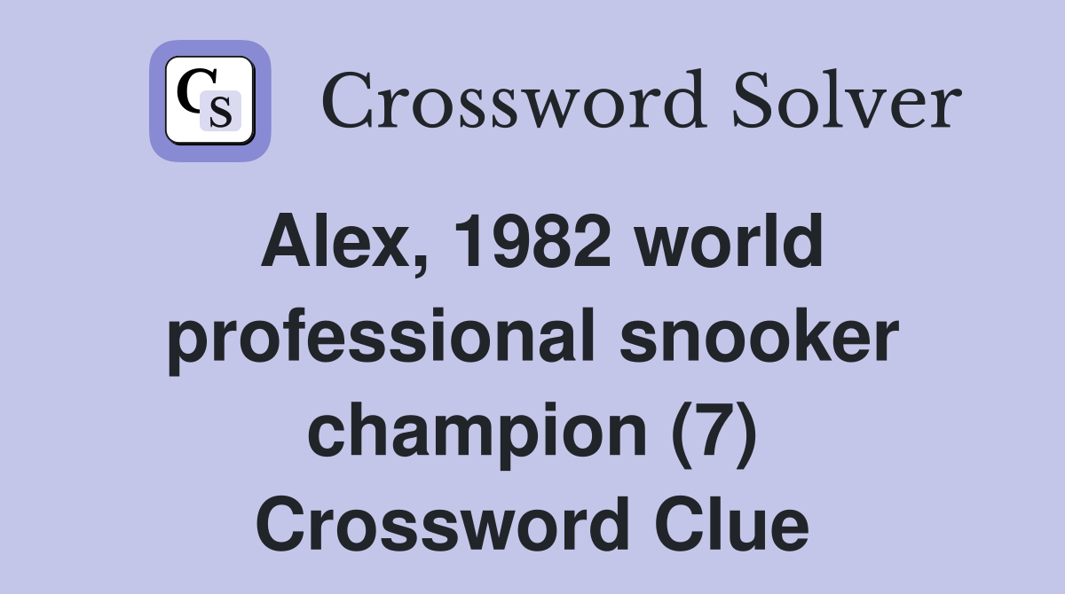 Alex, 1982 world professional snooker champion (7) Crossword Clue