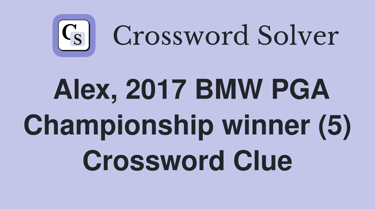 Alex, 2017 BMW PGA Championship winner (5) Crossword Clue