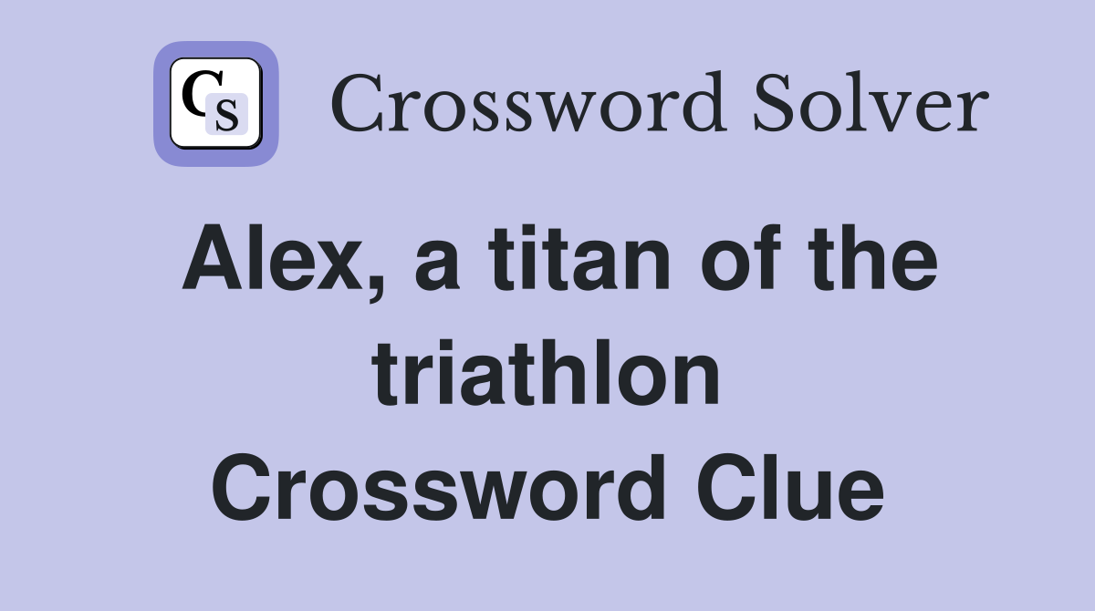 Alex, a titan of the triathlon Crossword Clue