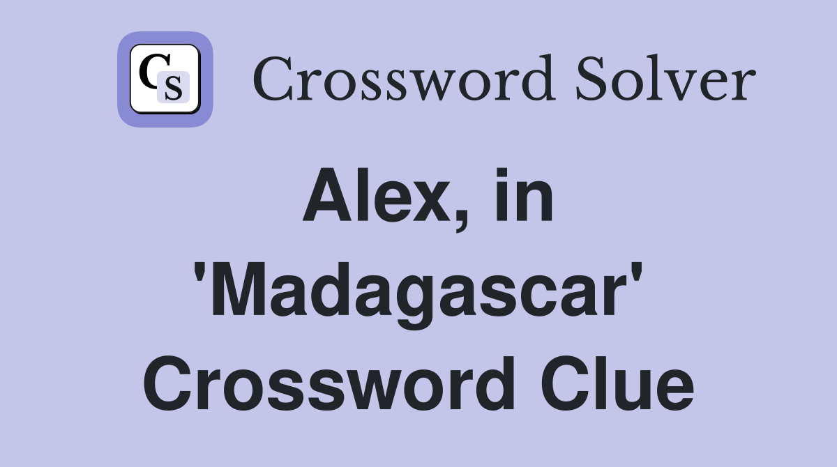 Alex, in 'Madagascar' Crossword Clue