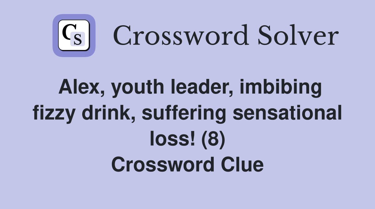 Alex, youth leader, imbibing fizzy drink, suffering sensational loss! (8) Crossword Clue