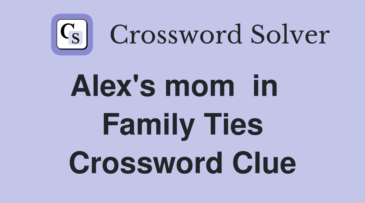 Alex's mom  in    Family Ties Crossword Clue
