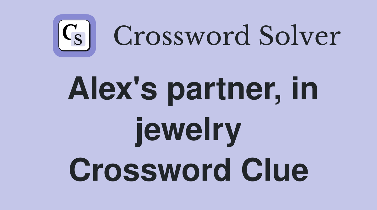 Alex's partner, in jewelry Crossword Clue