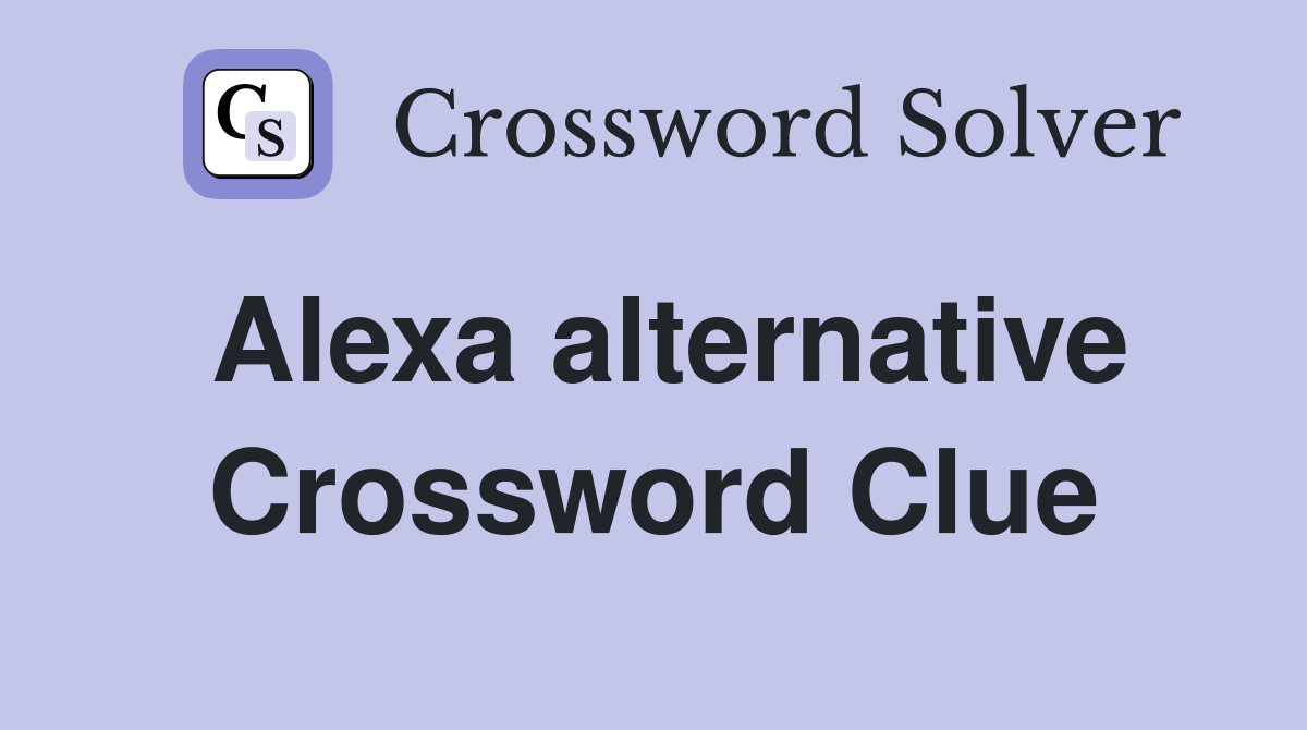 Alexa alternative Crossword Clue