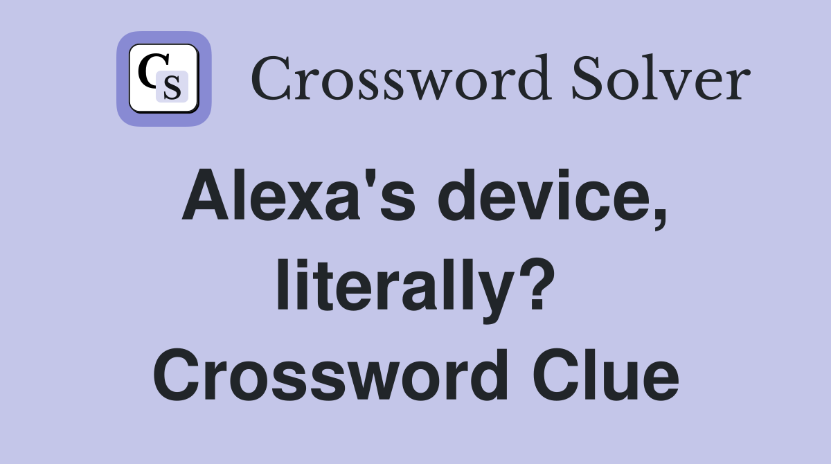 Alexa's device, literally? Crossword Clue