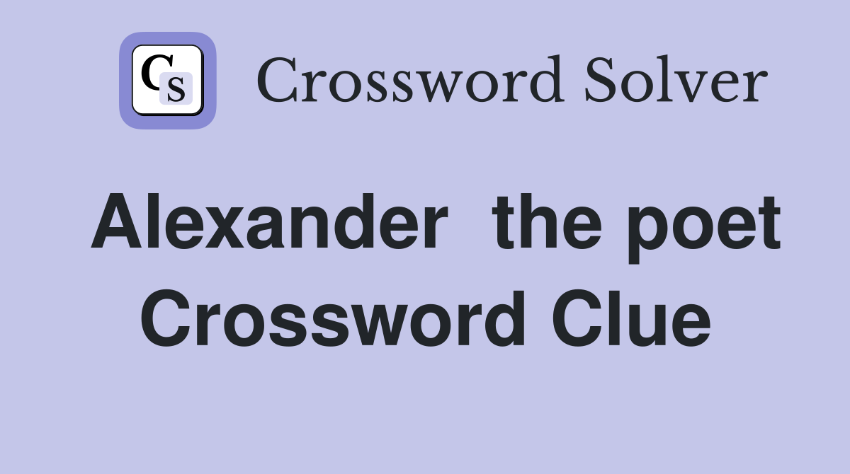 Alexander  the poet Crossword Clue