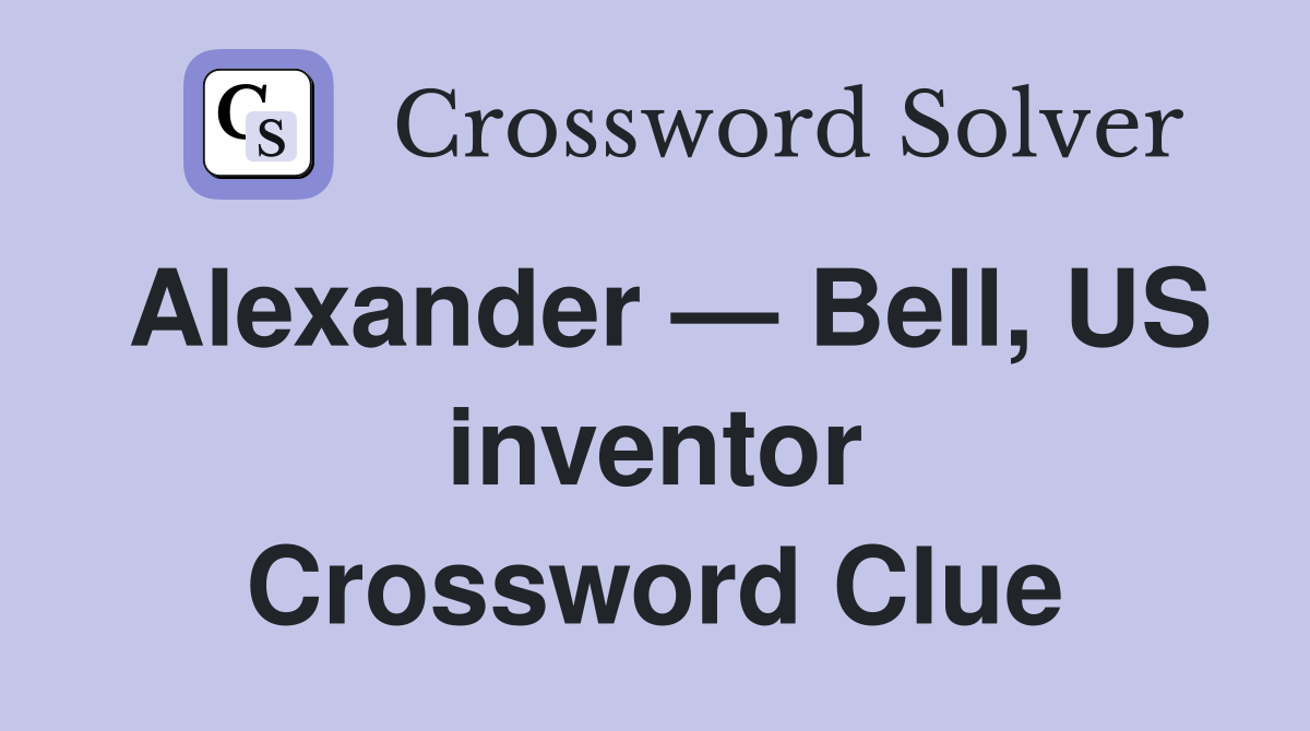 Alexander — Bell, US inventor Crossword Clue