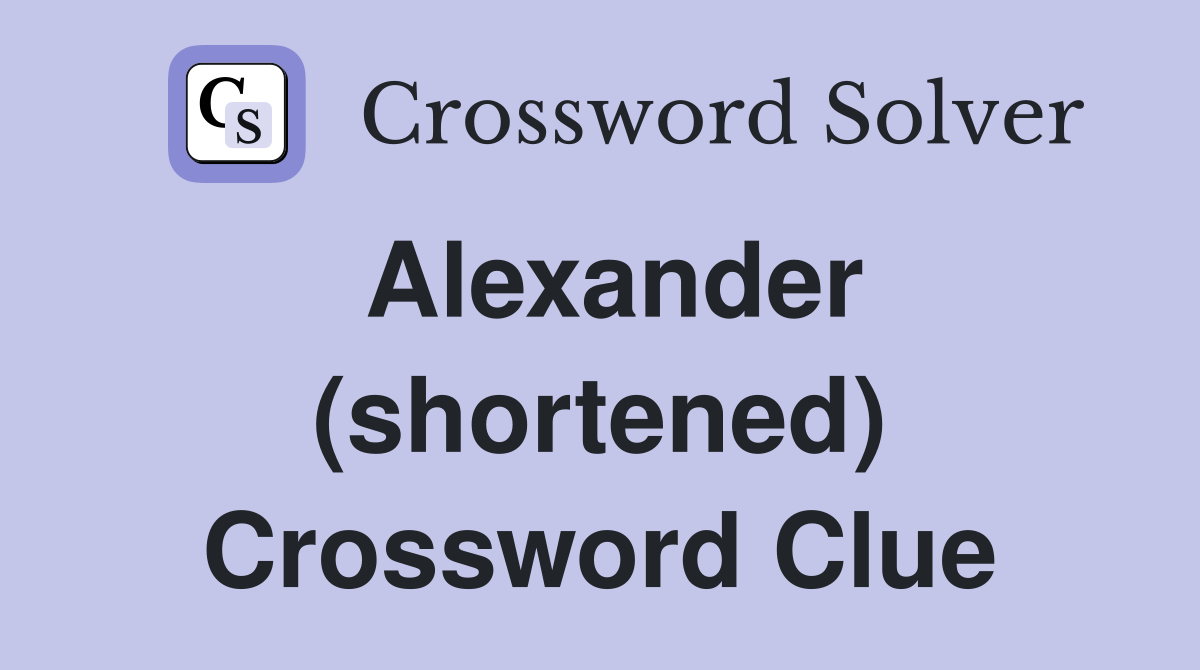 Alexander (shortened) Crossword Clue