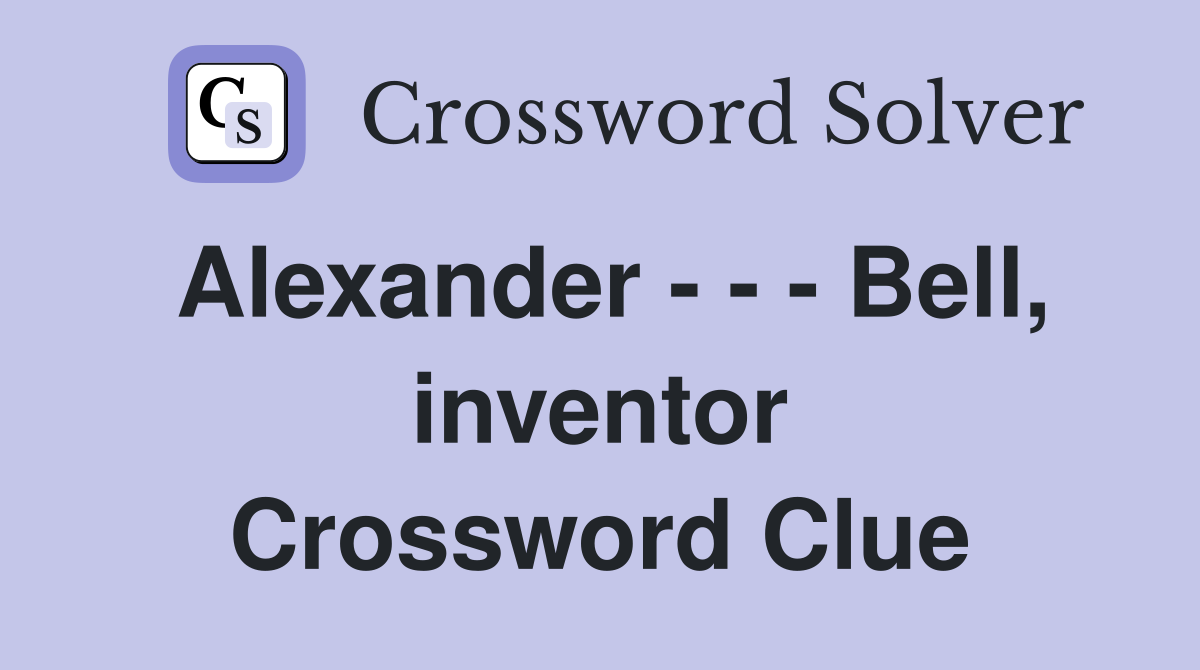 Alexander - - - Bell, inventor Crossword Clue
