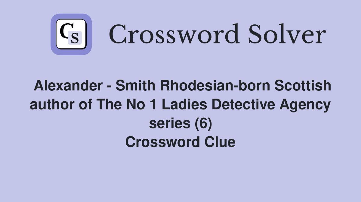 Alexander - Smith Rhodesian-born Scottish author of The No 1 Ladies Detective Agency series (6) Crossword Clue