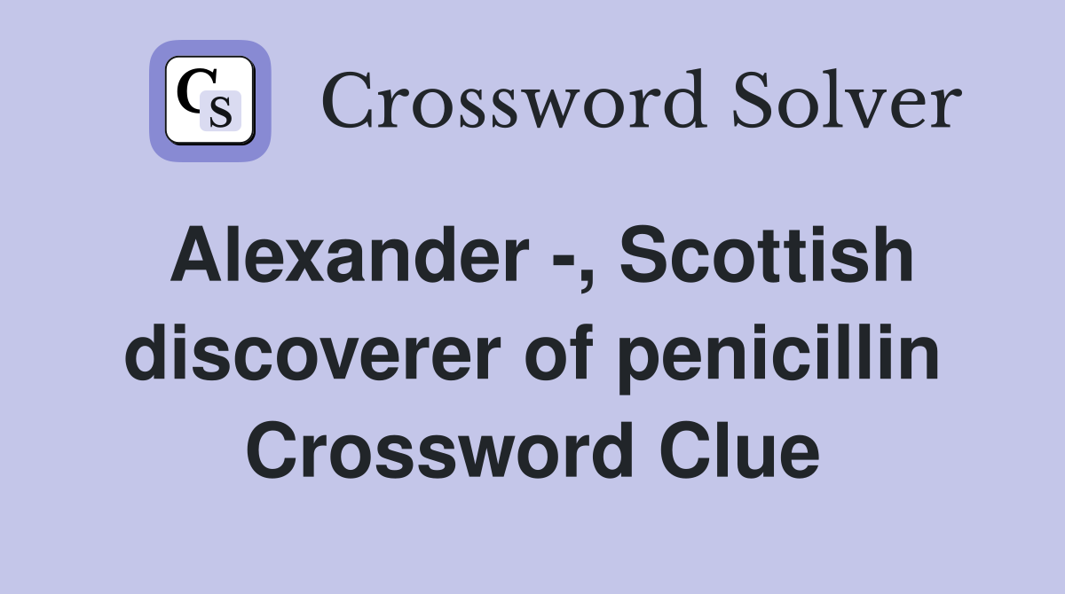 Alexander -, Scottish discoverer of penicillin Crossword Clue