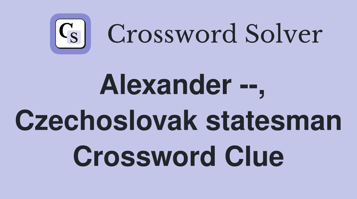 Alexander --, Czechoslovak statesman Crossword Clue