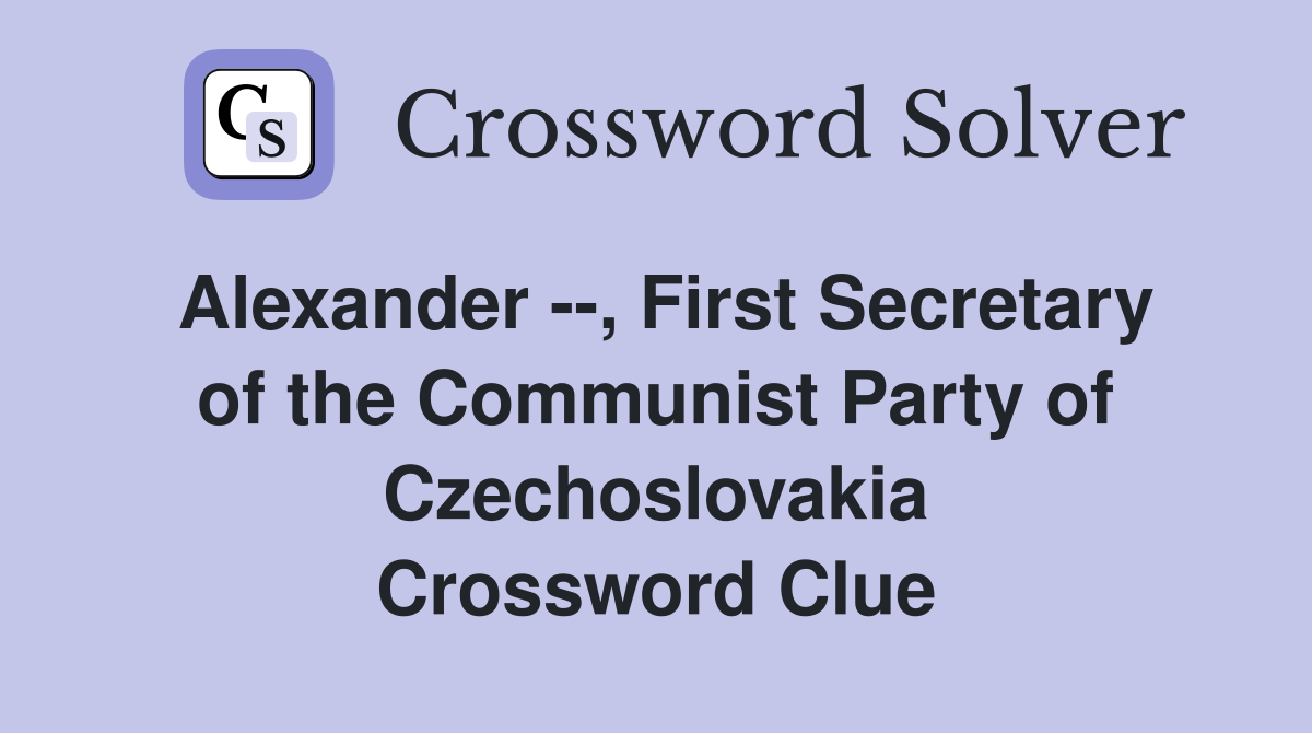 Alexander --, First Secretary of the Communist Party of Czechoslovakia Crossword Clue