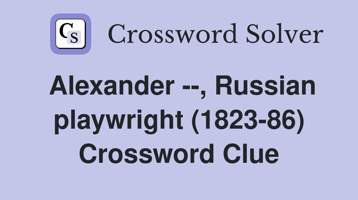 Alexander --, Russian playwright (1823-86) Crossword Clue