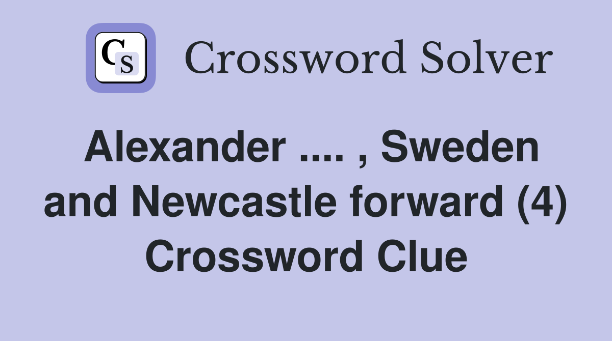 Alexander .... , Sweden and Newcastle forward (4) Crossword Clue