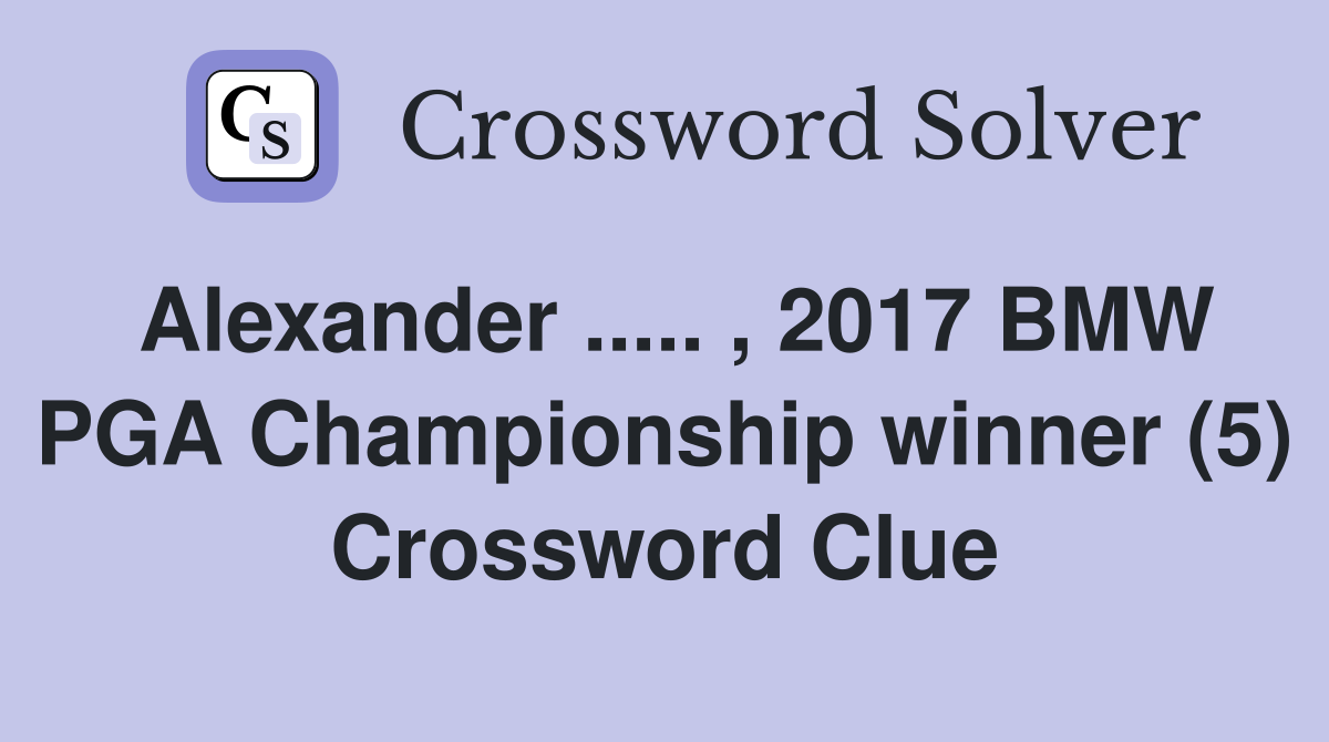 Alexander ..... , 2017 BMW PGA Championship winner (5) Crossword Clue