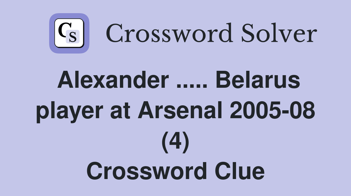 Alexander ..... Belarus player at Arsenal 2005-08 (4) Crossword Clue