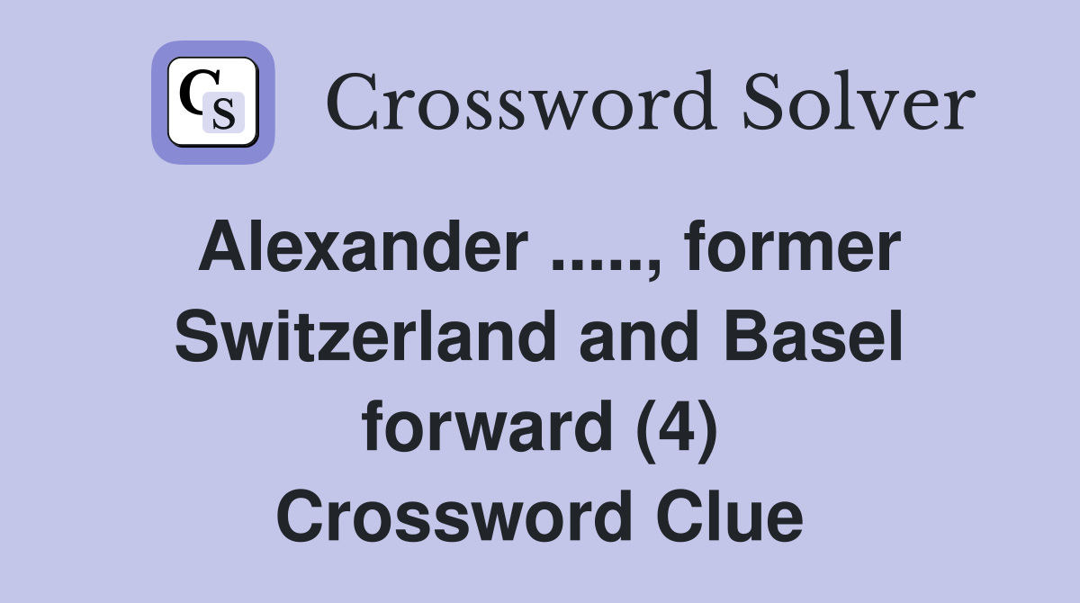 Alexander ....., former Switzerland and Basel forward (4) Crossword Clue