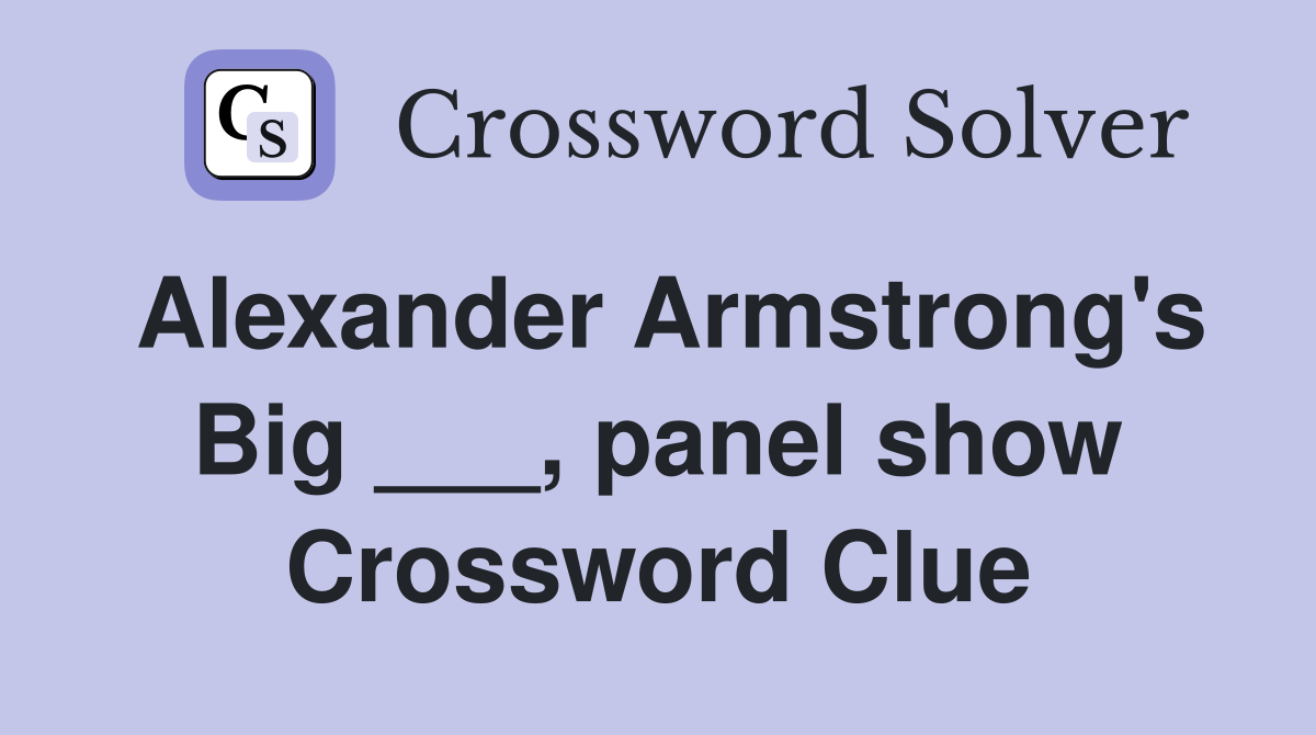 Alexander Armstrong's Big ___, panel show Crossword Clue