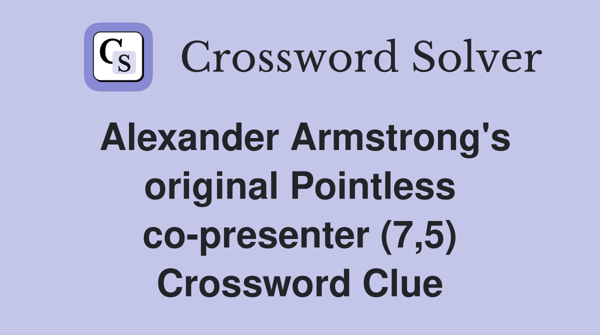 Alexander Armstrong's original Pointless co-presenter (7,5) Crossword Clue