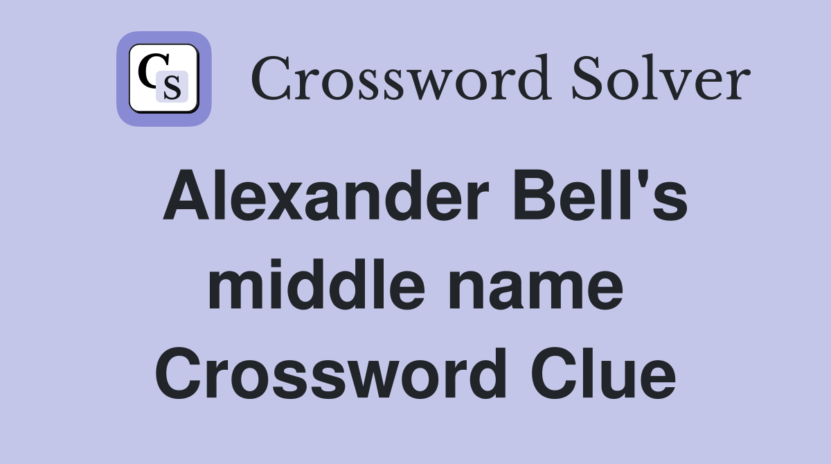 Alexander Bell's middle name Crossword Clue